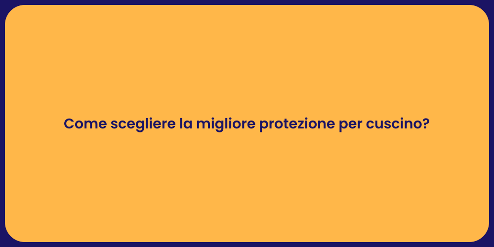 Come scegliere la migliore protezione per cuscino?