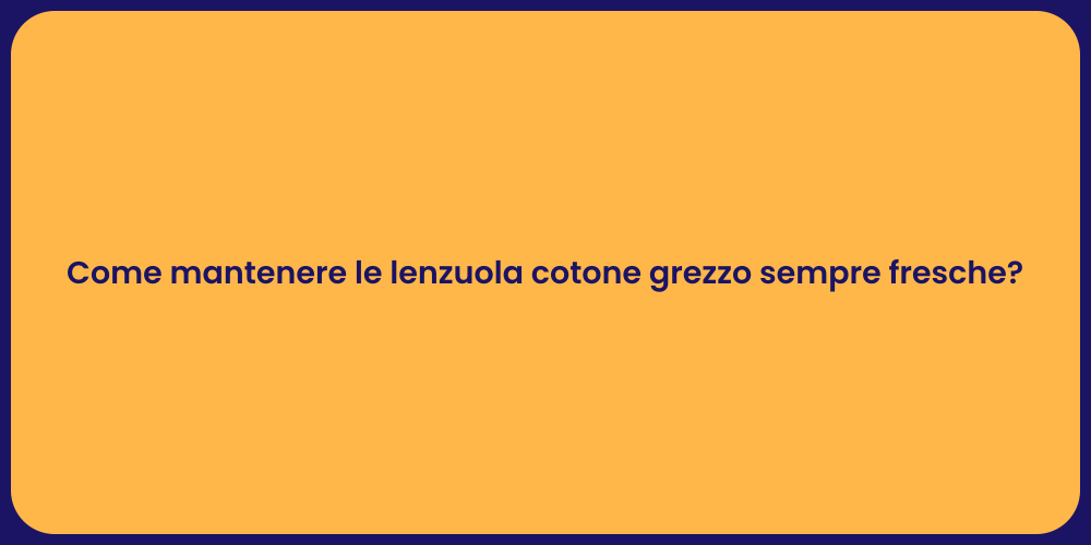Come mantenere le lenzuola cotone grezzo sempre fresche?