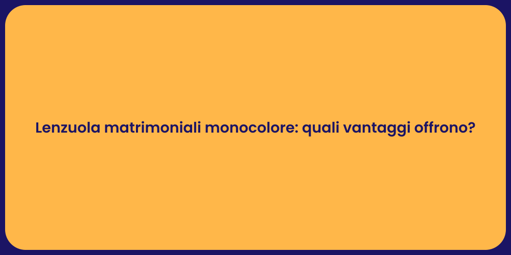 Lenzuola matrimoniali monocolore: quali vantaggi offrono?