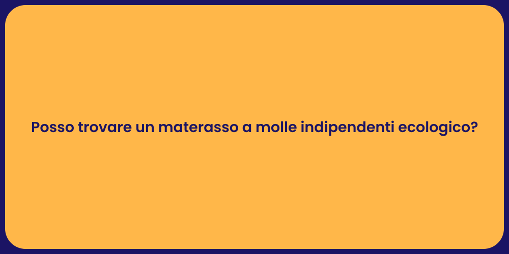 Posso trovare un materasso a molle indipendenti ecologico?
