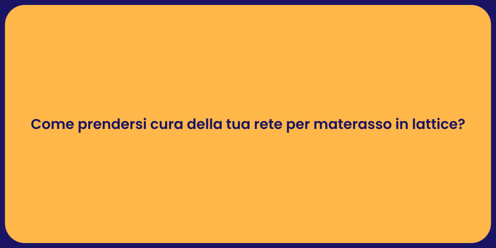 Come prendersi cura della tua rete per materasso in lattice?
