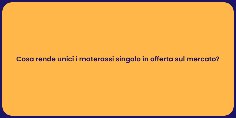 Cosa rende unici i materassi singolo in offerta sul mercato?