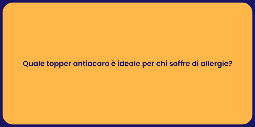 Quale topper antiacaro è ideale per chi soffre di allergie?