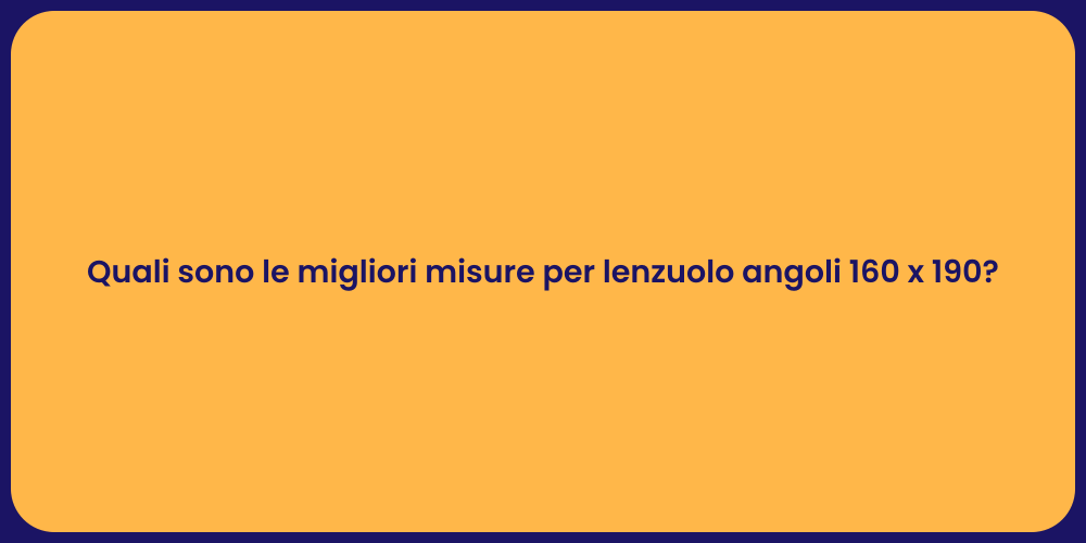 Quali sono le migliori misure per lenzuolo angoli 160 x 190?