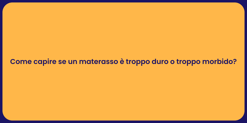 Come capire se un materasso è troppo duro o troppo morbido?