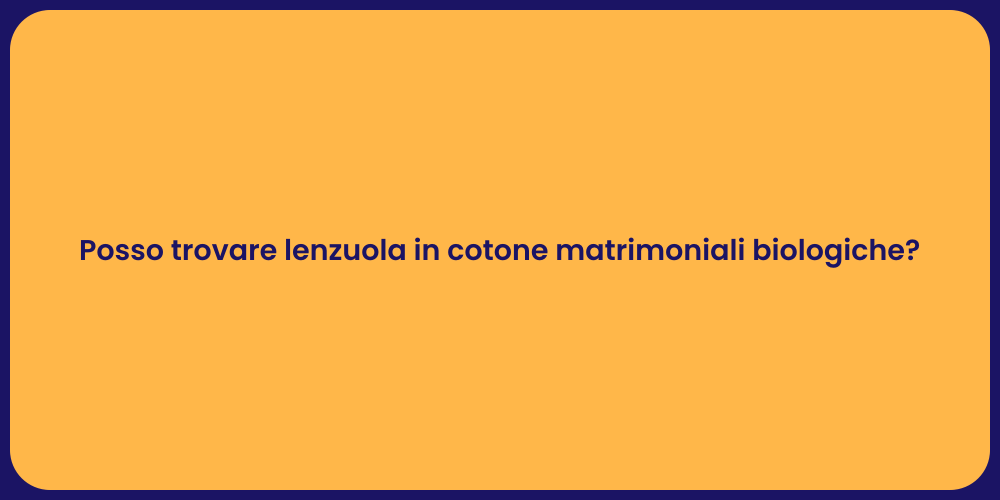 Posso trovare lenzuola in cotone matrimoniali biologiche?