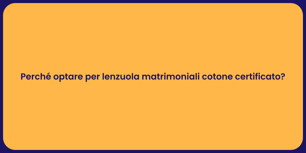 Perché optare per lenzuola matrimoniali cotone certificato?