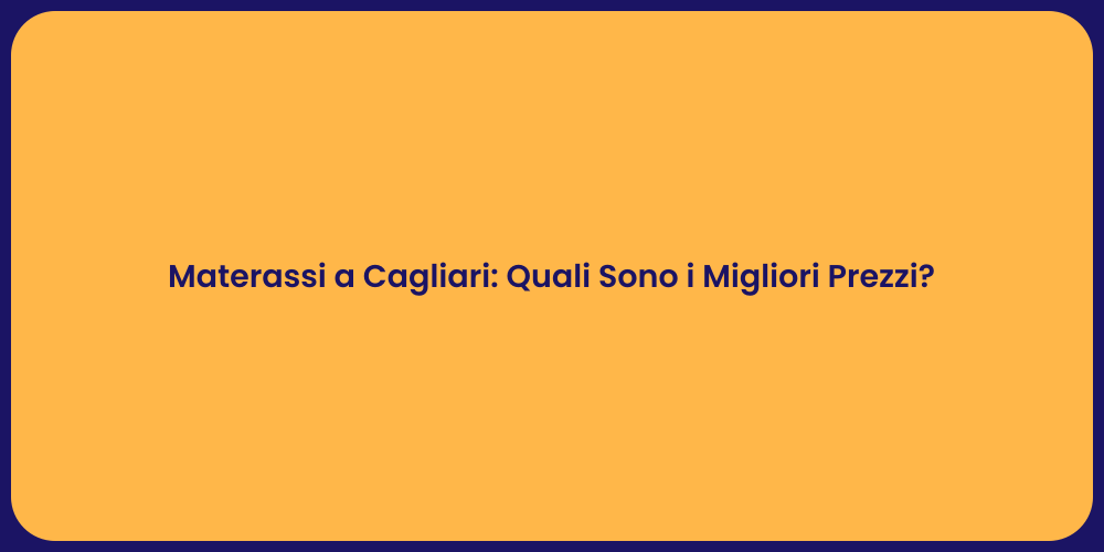 Materassi a Cagliari: Quali Sono i Migliori Prezzi?