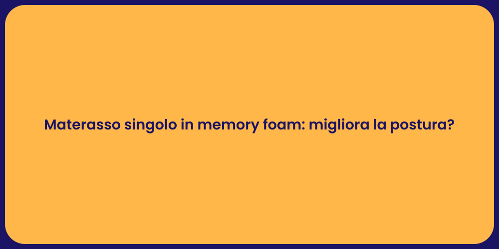 Materasso singolo in memory foam: migliora la postura?