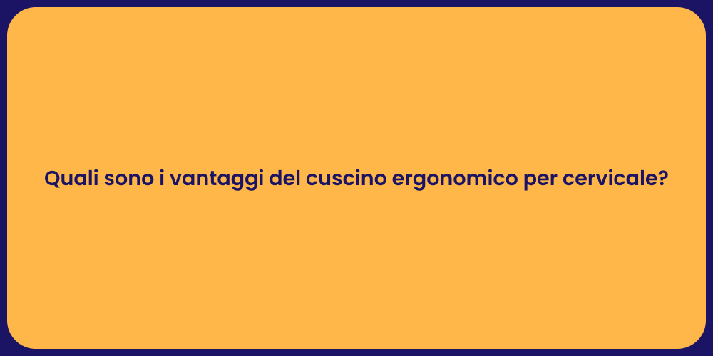 Quali sono i vantaggi del cuscino ergonomico per cervicale?