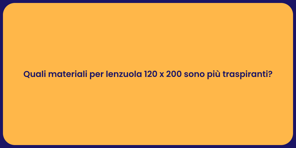 Quali materiali per lenzuola 120 x 200 sono più traspiranti?