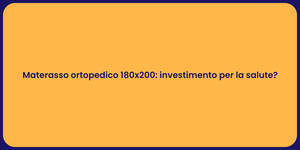 Materasso ortopedico 180x200: investimento per la salute?