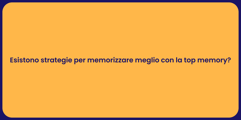 Esistono strategie per memorizzare meglio con la top memory?