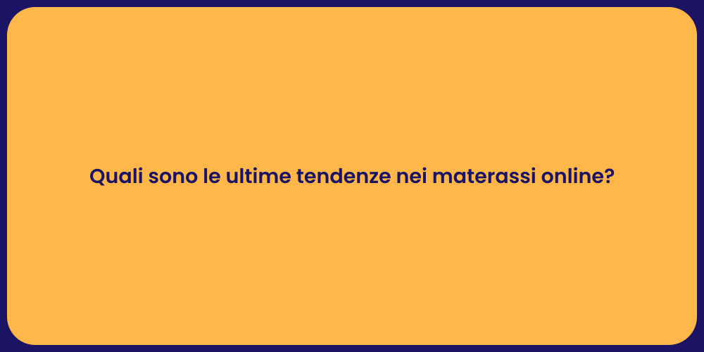 Quali sono le ultime tendenze nei materassi online?