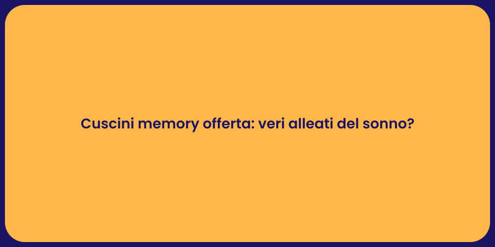 Cuscini memory offerta: veri alleati del sonno?