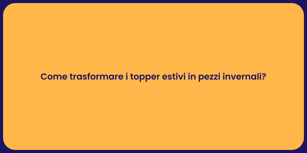 Come trasformare i topper estivi in pezzi invernali?