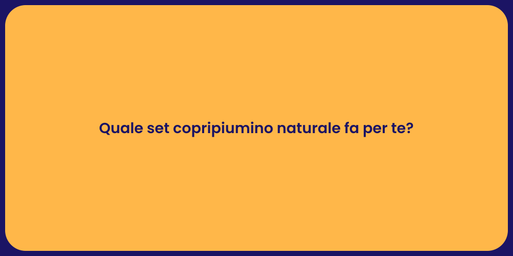 Quale set copripiumino naturale fa per te?