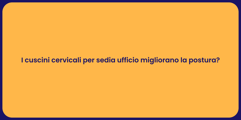 I cuscini cervicali per sedia ufficio migliorano la postura?