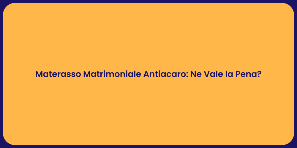 Materasso Matrimoniale Antiacaro: Ne Vale la Pena?