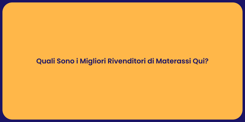 Quali Sono i Migliori Rivenditori di Materassi Qui?