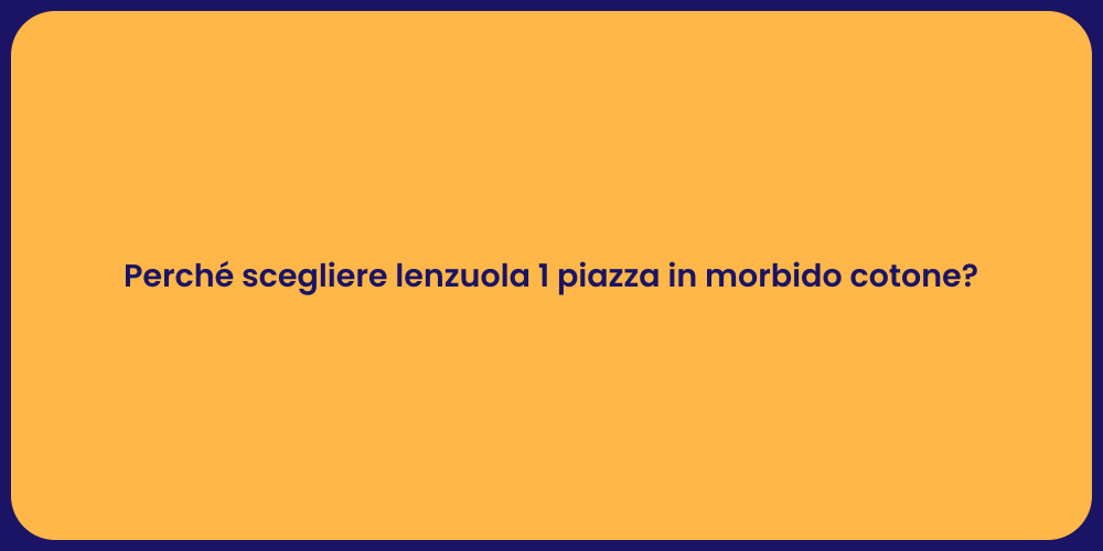 Perché scegliere lenzuola 1 piazza in morbido cotone?
