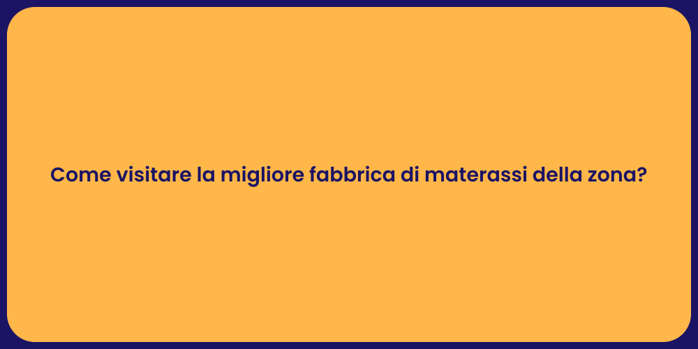 Come visitare la migliore fabbrica di materassi della zona?