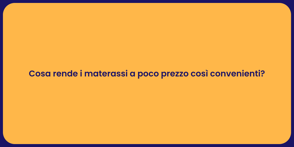 Cosa rende i materassi a poco prezzo così convenienti?