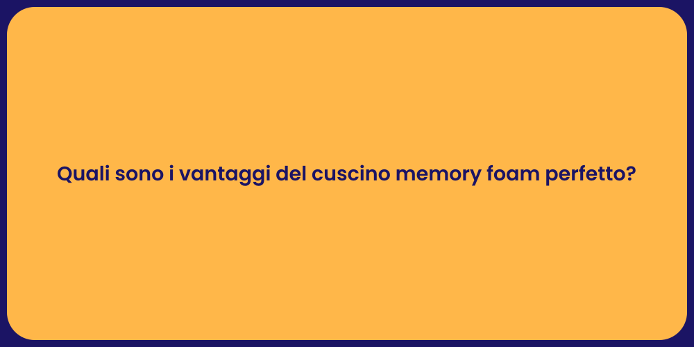 Quali sono i vantaggi del cuscino memory foam perfetto?