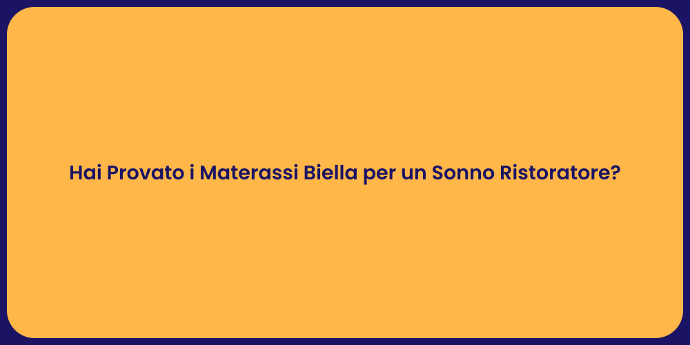 Hai Provato i Materassi Biella per un Sonno Ristoratore?