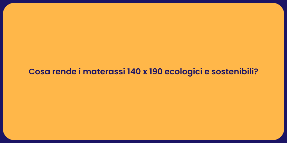 Cosa rende i materassi 140 x 190 ecologici e sostenibili?