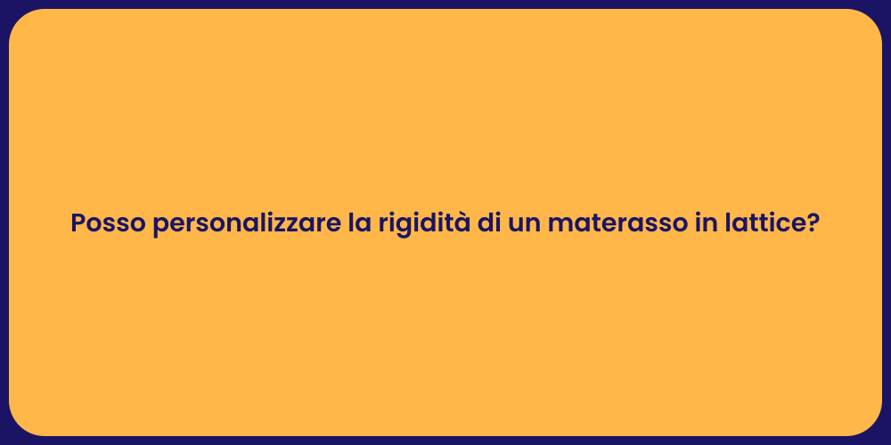 Posso personalizzare la rigidità di un materasso in lattice?
