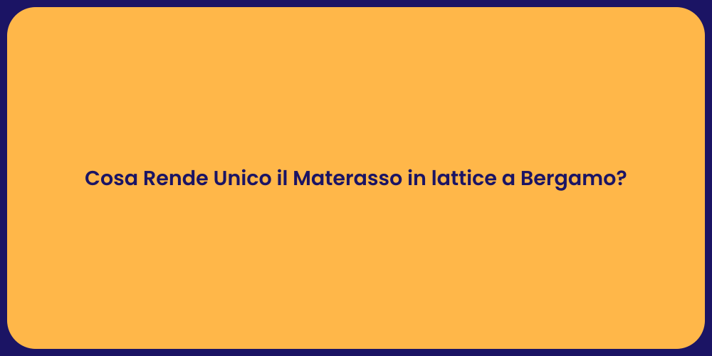 Cosa Rende Unico il Materasso in lattice a Bergamo?