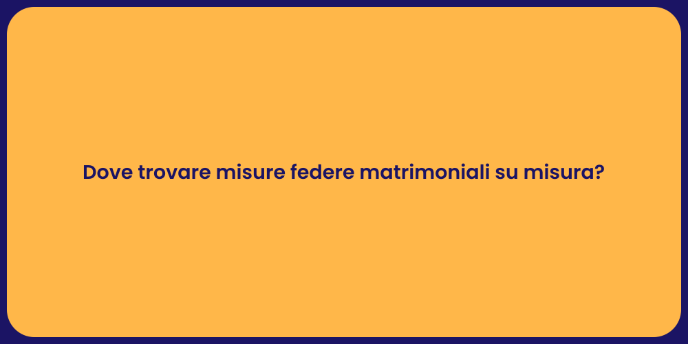 Dove trovare misure federe matrimoniali su misura?