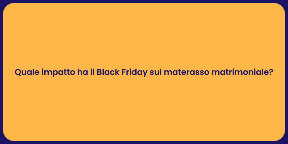 Quale impatto ha il Black Friday sul materasso matrimoniale?