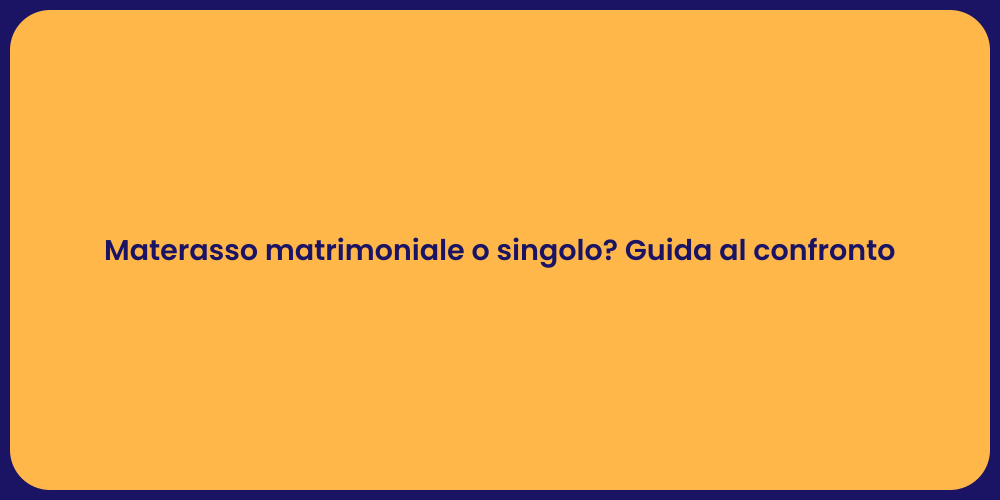 Materasso matrimoniale o singolo? Guida al confronto