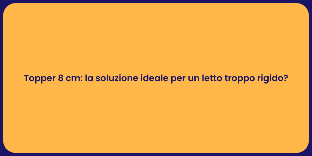 Topper 8 cm: la soluzione ideale per un letto troppo rigido?