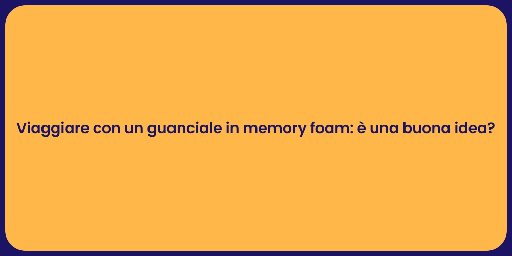 Viaggiare con un guanciale in memory foam: è una buona idea?