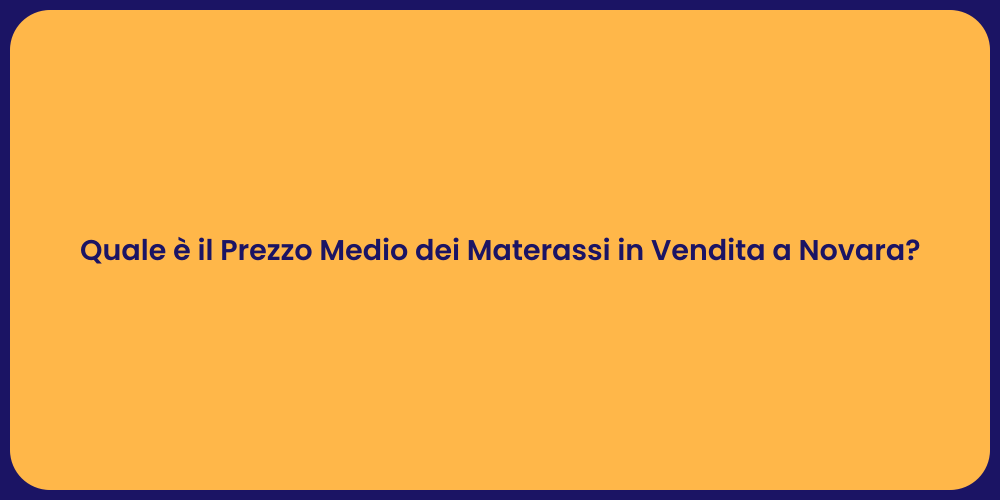 Quale è il Prezzo Medio dei Materassi in Vendita a Novara?