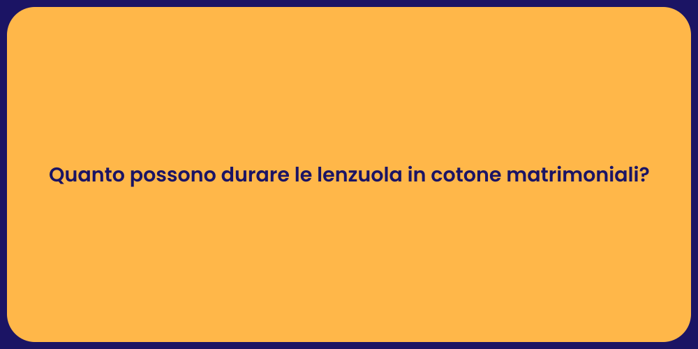 Quanto possono durare le lenzuola in cotone matrimoniali?