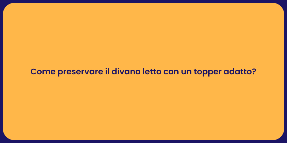 Come preservare il divano letto con un topper adatto?