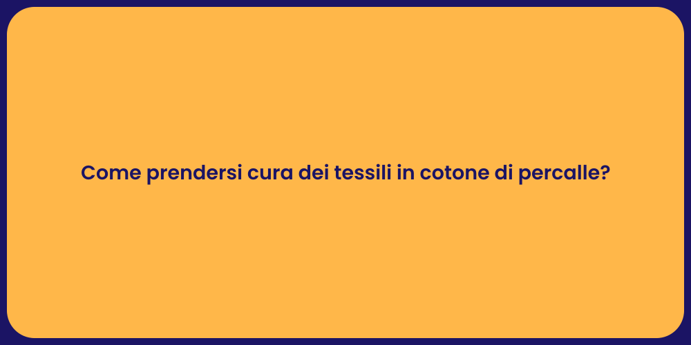 Come prendersi cura dei tessili in cotone di percalle?