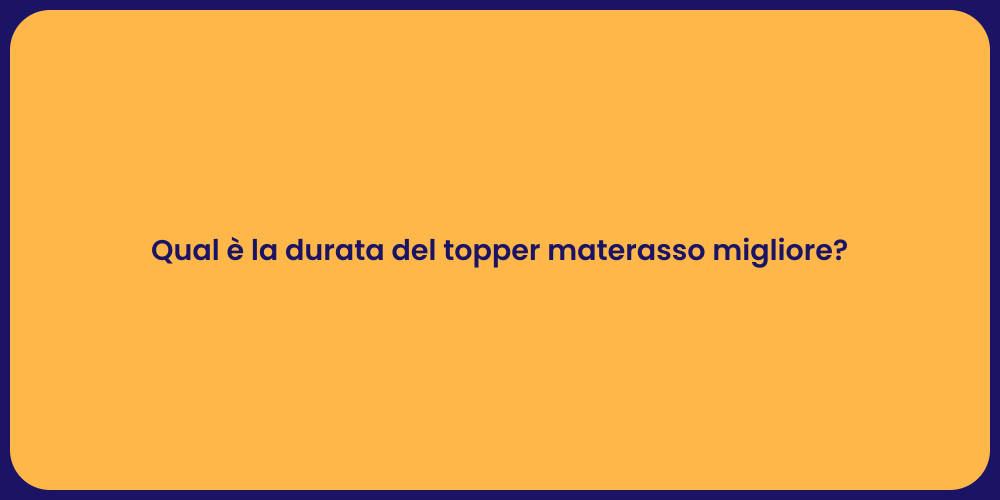 Qual è la durata del topper materasso migliore?