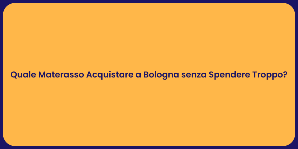 Quale Materasso Acquistare a Bologna senza Spendere Troppo?