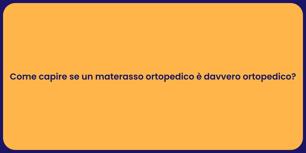 Come capire se un materasso ortopedico è davvero ortopedico?