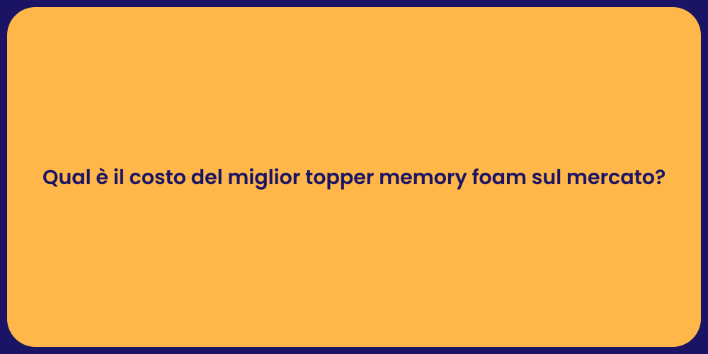 Qual è il costo del miglior topper memory foam sul mercato?