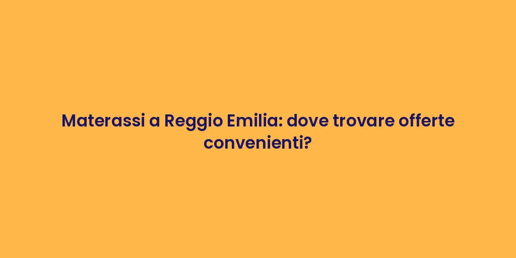 Materassi a Reggio Emilia: dove trovare offerte convenienti?