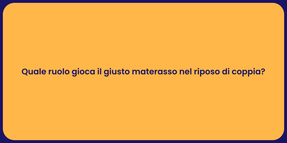 Quale ruolo gioca il giusto materasso nel riposo di coppia?