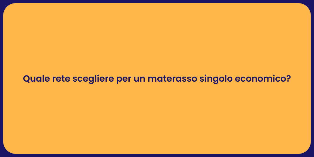 Quale rete scegliere per un materasso singolo economico?