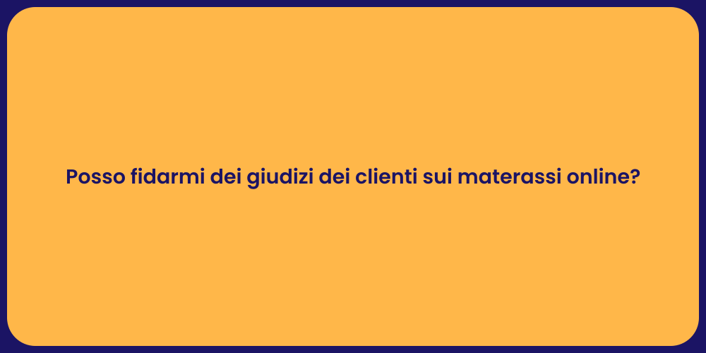 Posso fidarmi dei giudizi dei clienti sui materassi online?