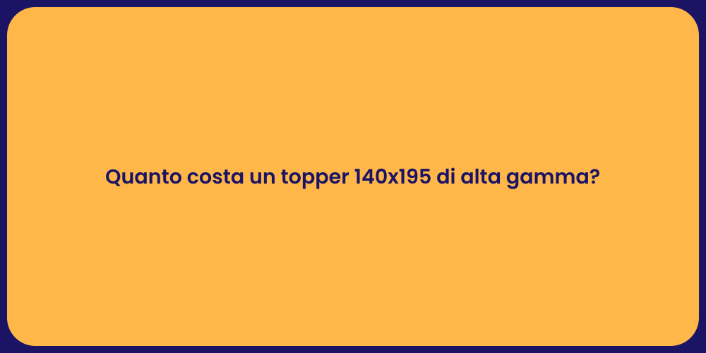 Quanto costa un topper 140x195 di alta gamma?